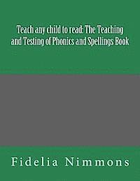 bokomslag Teach any child to read: The Teaching and Testing of Phonics and Spellings Book: Includes dictations