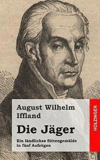 August Wilhelm Iffland - Die Jäger: Ein ländliches Sittengemälde in fünf Aufzügen, Häftad