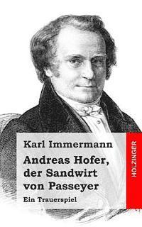 Andreas Hofer, der Sandwirt von Passeyer: Ein Trauerspiel 1