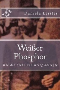 bokomslag Weißer Phosphor: Wie die Liebe den Krieg besiegte