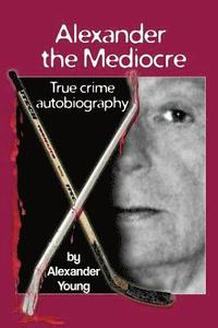 bokomslag Alexander the Mediocre: True Crime Autobiography