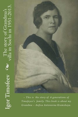 bokomslag The story of Grandma's villa in Sochi in 1951-2013.: - This is the story of 6 generations of Timofeyev's family. This book is about my Grandma - Anfis