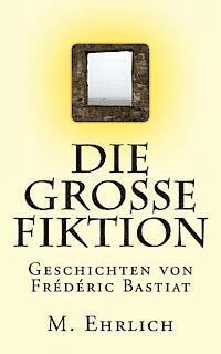 bokomslag Die grosse Fiktion: Geschichten von Frederic Bastiat