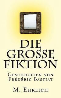 M. Ehrlich - Die grosse Fiktion: Geschichten von Frederic Bastiat, Häftad