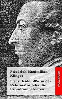 Friedrich Maximilian Klinger - Prinz Seiden-Wurm der Reformator oder die Kron-Kompetenten, Häftad