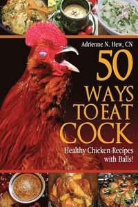 bokomslag 50 Ways to Eat Cock: Healthy Chicken Recipes with Balls!