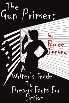 Bruce Jenvey - The Gun Primer: A Writer's Guide To Firearm Facts For Fiction, Häftad