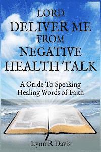 bokomslag Lord Deliver Me From Negative Health Talk: A Guide To Speaking Healing Words Of Faith