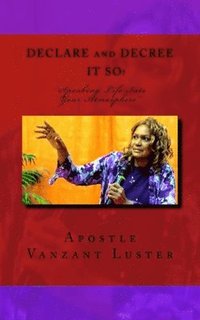 bokomslag Declare and Decree It SO!: "Speaking Into Your Atmosphere"