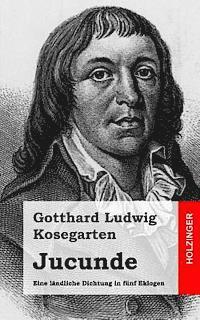 Gotthard Ludwig Kosegarten - Jucunde: Eine ländliche Dichtung in fünf Eklogen, Häftad