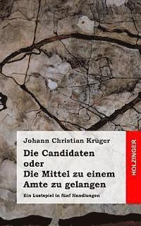 bokomslag Die Candidaten oder Die Mittel zu einem Amte zu gelangen: Ein Lustspiel in fünf Handlungen