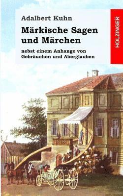 Märkische Sagen und Märchen: nebst einem Anhange von Gebräuchen und Aberglauben 1