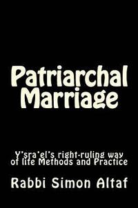 bokomslag Patriarchal Marriage: Y'Sra'el's Right-Ruling Way of Life Methods and Practice