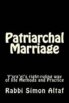 Patriarchal Marriage: Y'Sra'el's Right-Ruling Way of Life Methods and Practice 1