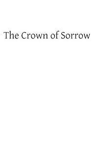 Crown of Sorrow: Meditations on the Passion of our Lord, Together With a Harmony of the Passion 1