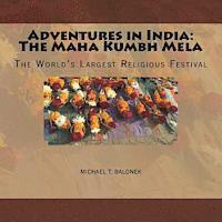 Michael T. Balonek - Adventures in India: The Maha Kumbh Mela: The World's Largest Religious Festival, Häftad