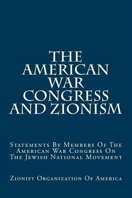 The American War Congress And Zionism: Statements By Members Of The American War Congress On The Jewish National Movement 1