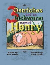 Three Ostriches and an Inchworm Named Henry: Three Ostriches and an Inchworm Named Henry 1