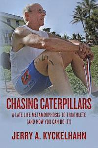 bokomslag Chasing Caterpillars: A Late Life Metamorphosis to Triathlete (and how you can do it!)