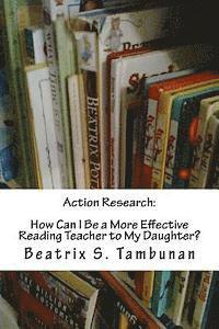 Action Research: How Can I Be a More Effective Reading Teacher to My Daughter? 1