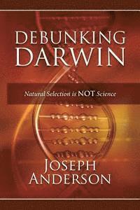 Joseph Anderson - Debunking Darwin: Natural Selection Is Not Science, Häftad