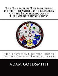 Adam Goldsmith - The Thesaurus Thesaurorum or the Treasures of Treasures of the Brotherhood of the Golden Rosy-Cross, Häftad