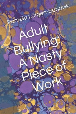 bokomslag Adult Bullying--A Nasty Piece of Work: : Translating Decade of Research on Non-Sexual Harassment, Psychological Terror, Mobbing, and Emotional Abuse o