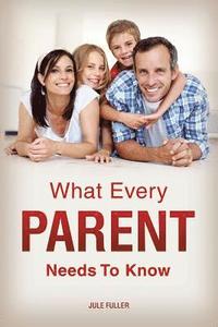bokomslag What Every Parent Needs To Know