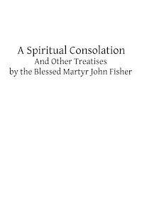 John Fisher, Brother Hermenegild Tosf - A Spiritual Consolation: And Other Treatises by the Blessed Martyr John Fisher, Häftad
