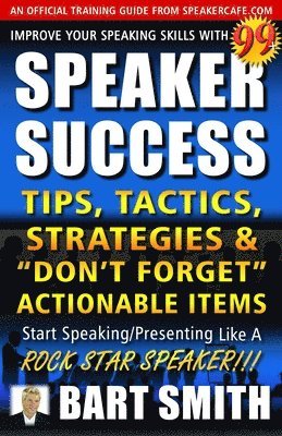 bokomslag 99+ SPEAKER SUCCESS Tips, Tactics, Strategies & 'Don't Forget' Actionable Items: Start Speaking/Presenting Like A ROCK STAR SPEAKER!!!