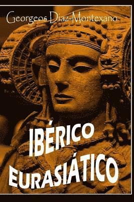 bokomslag IBERICO EURASIÁTICO. Descifrando la lengua de los íberos.: Breve ensayo especulativo sobre el origen altaico/túrquico de la lengua íbera.