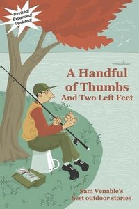 bokomslag A Handful of Thumbs and Two Left Feet: Sam Venable's best outdoor stories
