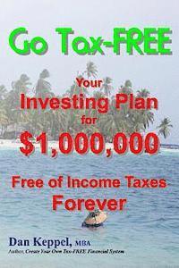 bokomslag Go Tax-FREE: Your Investing Plan for $1,000,000 Free of Income Taxes Forever