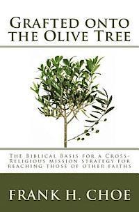 Grafted onto the Olive Tree: The Biblical Basis for a Cross-Religious Mission Strategy for Reaching Those of Other Faiths 1