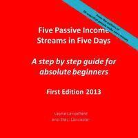 bokomslag Five Passive Income Streams in Five Days: A step by step guide for absolute beginners