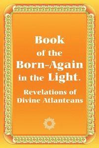 Book of the Born-Again in the Light. Revelations of Divine Atlanteans 1