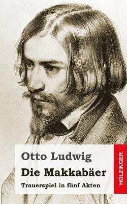 Otto Ludwig - Die Makkabäer: Trauerspiel in fünf Akten, Häftad