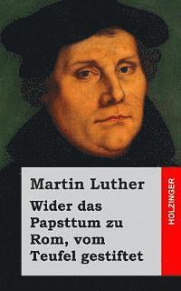 Wider das Papsttum zu Rom, vom Teufel gestiftet 1