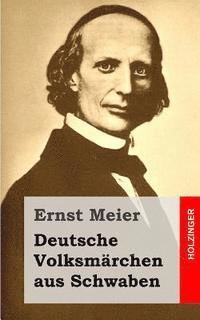 bokomslag Deutsche Volksmärchen aus Schwaben: Aus dem Munde des Volks gesammelt und herausgegeben