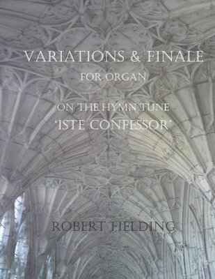 Variations and Finale on the Hymn Tune 'Iste confessor' for Organ 1