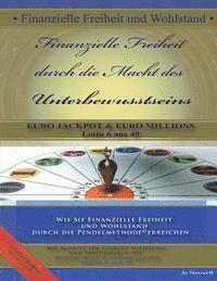 Finanzielle Freiheit durch die Macht des Unterbewusstseins: Wie Sie Finanzielle Freiheit und Wohlstand durch die Pendelmethode(c) erreichen -Eurojackp 1