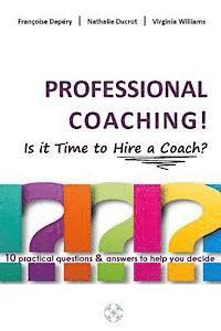 bokomslag PROFESSIONAL COACHING! Is it Time to Hire a Coach?: 10 practical questions & answers to help you decide