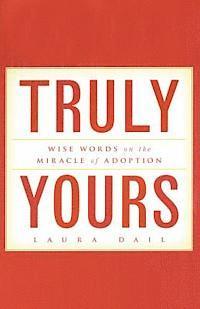 Truly Yours: Wise Words on the Miracle of Adoption 1