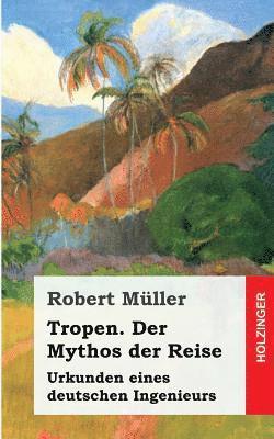 bokomslag Tropen. Der Mythos der Reise: Urkunden eines deutschen Ingenieurs