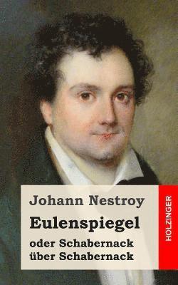 Johann Nestroy - Eulenspiegel oder Schabernack über Schabernack: Posse mit Gesang in vier Akten, Häftad