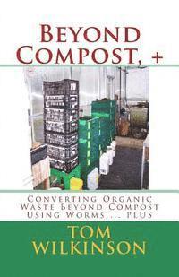 bokomslag Beyond Compost, +: Converting Organic Waste Beyond Compost Using Worms ... PLUS