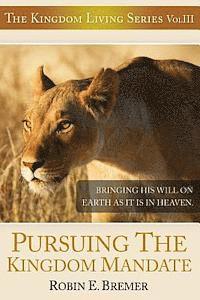 Pursuing The Kingdom Mandate: Bringing His Will on Earth as it is in Heaven 1