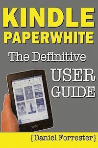 bokomslag Kindle Paperwhite Manual: The Definitive User Guide For Mastering Your Kindle Paperwhite