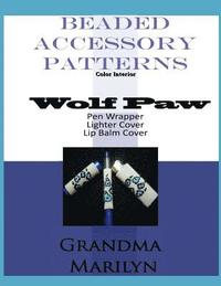 bokomslag Beaded Accessory Patterns: Wolf Paw Pen Wrap, Lip Balm Cover, and Lighter Cover
