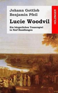 bokomslag Lucie Woodvil: Ein bürgerliches Trauerspiel in fünf Handlungen